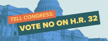 Tell Congress: Vote No on HR 32